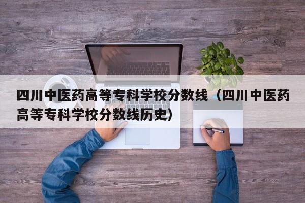 四川中医药高等专科学校分数线（四川中医药高等专科学校分数线历史）