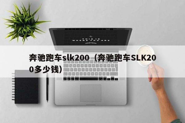 奔驰跑车slk200（奔驰跑车SLK200多少钱）