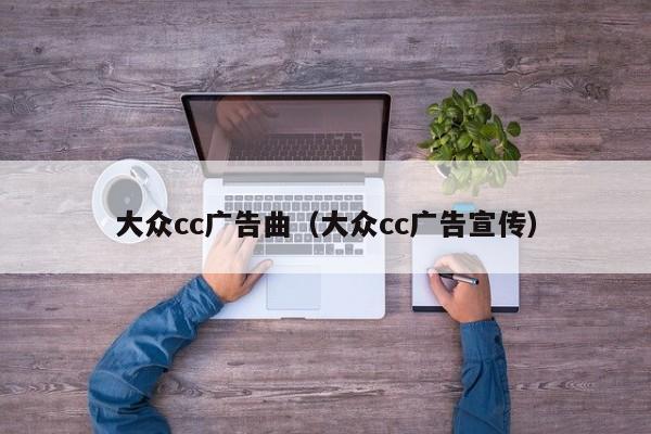 大众cc广告曲（大众cc广告宣传）
