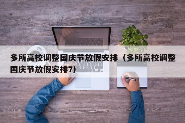 多所高校调整国庆节放假安排（多所高校调整国庆节放假安排7）