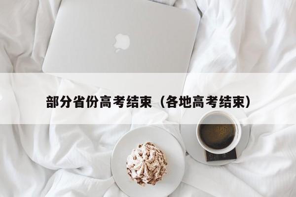 部分省份高考结束（各地高考结束）