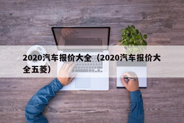 2020汽车报价大全（2020汽车报价大全五菱）