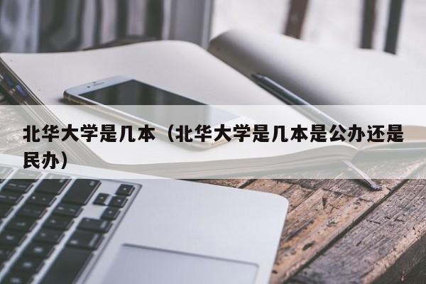 北华大学是几本（北华大学是几本是公办还是民办）
