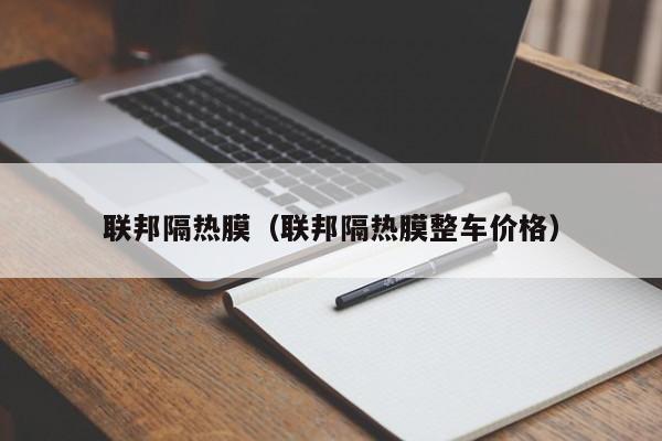 联邦隔热膜（联邦隔热膜整车价格）