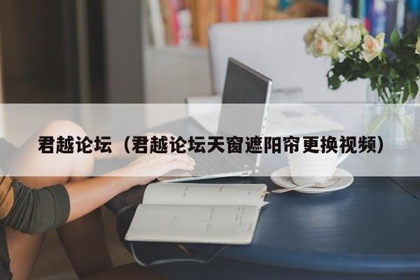 君越论坛（君越论坛天窗遮阳帘更换视频）