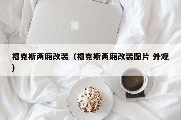 福克斯两厢改装（福克斯两厢改装图片 外观）
