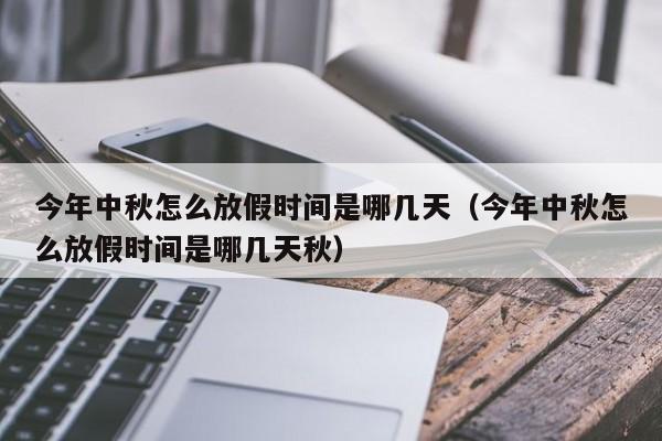 今年中秋怎么放假时间是哪几天（今年中秋怎么放假时间是哪几天秋）