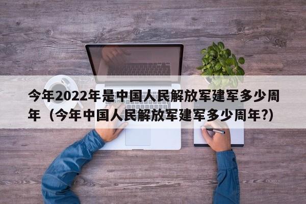 今年2022年是中国人民解放军建军多少周年（今年中国人民解放军建军多少周年?）