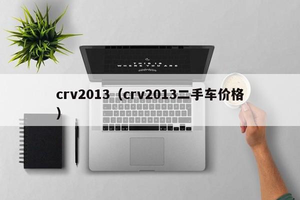 crv2013（crv2013二手车价格）