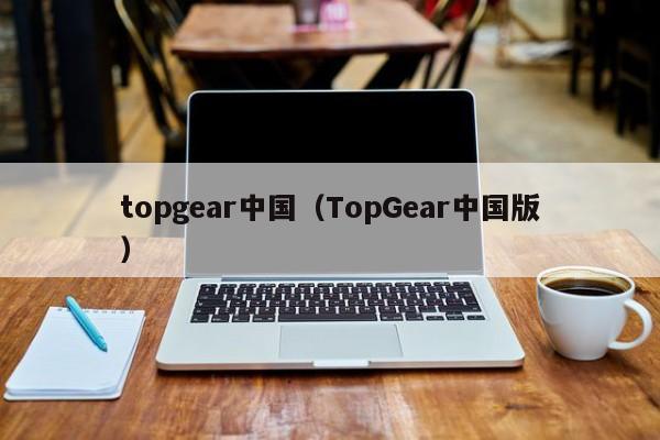 topgear中国（TopGear中国版）