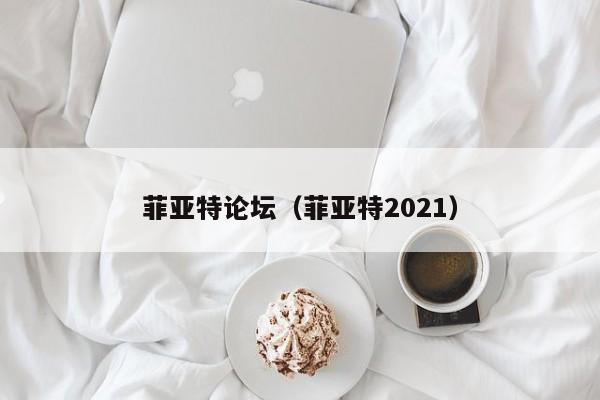 菲亚特论坛（菲亚特2021）