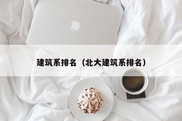 建筑系排名（北大建筑系排名）