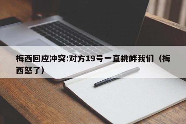 梅西回应冲突:对方19号一直挑衅我们（梅西怒了）