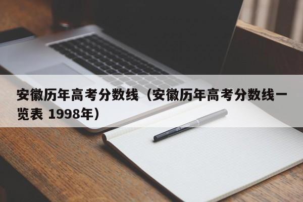 安徽历年高考分数线（安徽历年高考分数线一览表 1998年）