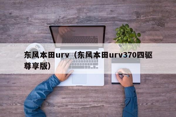 东风本田urv（东风本田urv370四驱尊享版）