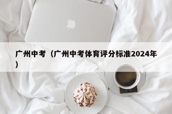 广州中考（广州中考体育评分标准2024年）
