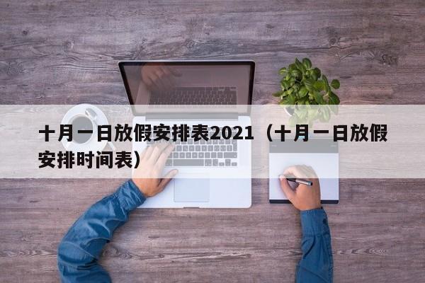 十月一日放假安排表2021（十月一日放假安排时间表）