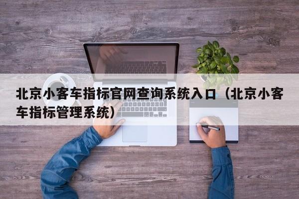 北京小客车指标官网查询系统入口（北京小客车指标管理系统）